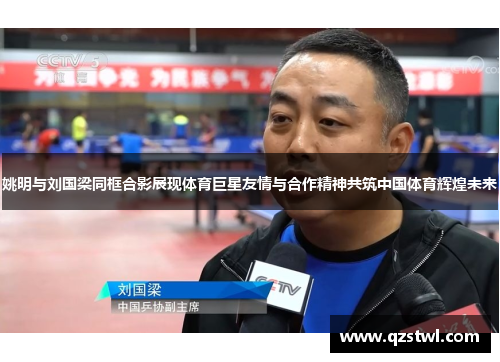 姚明与刘国梁同框合影展现体育巨星友情与合作精神共筑中国体育辉煌未来
