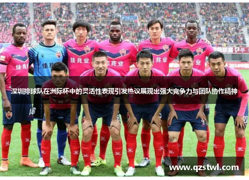 深圳排球队在洲际杯中的灵活性表现引发热议展现出强大竞争力与团队协作精神