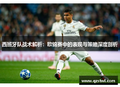 西班牙队战术解析：欧锦赛中的表现与策略深度剖析
