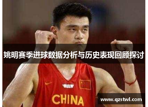 姚明赛季进球数据分析与历史表现回顾探讨